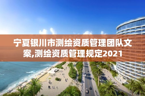 宁夏银川市测绘资质管理团队文案,测绘资质管理规定2021