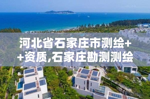 河北省石家庄市测绘++资质,石家庄勘测测绘设计院