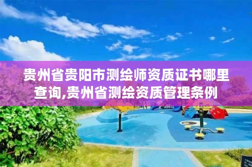 贵州省贵阳市测绘师资质证书哪里查询,贵州省测绘资质管理条例