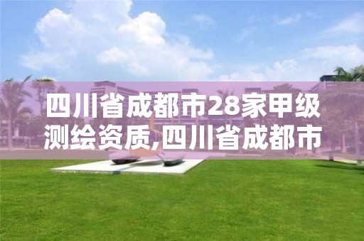 四川省成都市28家甲级测绘资质,四川省成都市28家甲级测绘资质企业