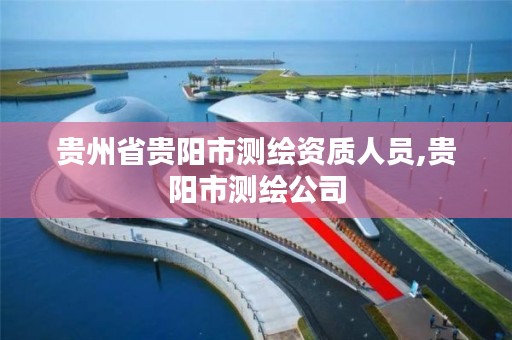 贵州省贵阳市测绘资质人员,贵阳市测绘公司