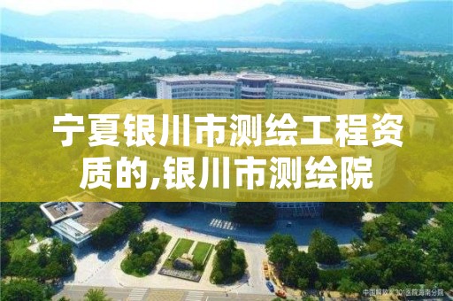 宁夏银川市测绘工程资质的,银川市测绘院