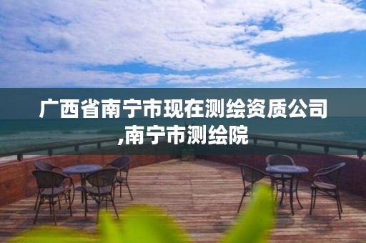 广西省南宁市现在测绘资质公司,南宁市测绘院