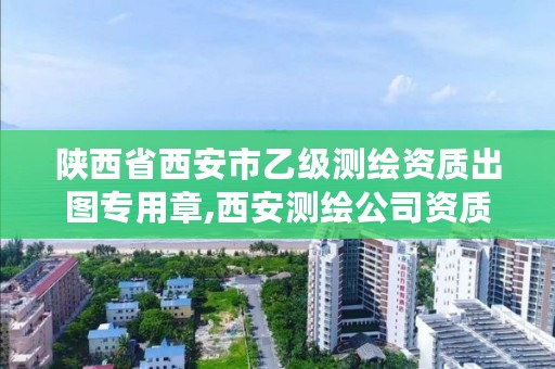 陕西省西安市乙级测绘资质出图专用章,西安测绘公司资质
