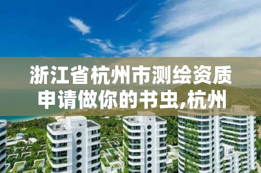 浙江省杭州市测绘资质申请做你的书虫,杭州市测绘院