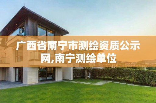 广西省南宁市测绘资质公示网,南宁测绘单位