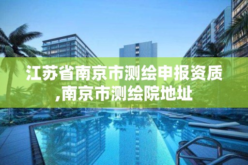 江苏省南京市测绘申报资质,南京市测绘院地址