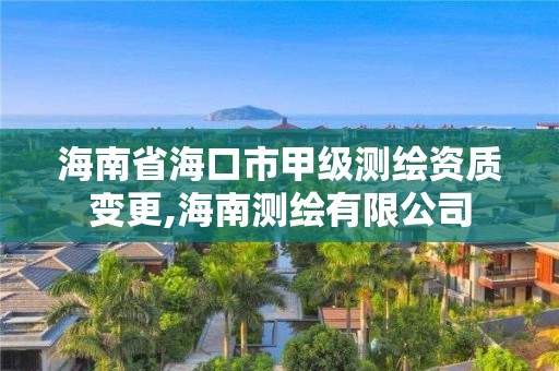海南省海口市甲级测绘资质变更,海南测绘有限公司