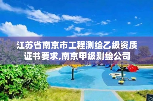 江苏省南京市工程测绘乙级资质证书要求,南京甲级测绘公司