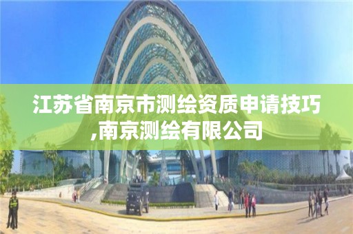 江苏省南京市测绘资质申请技巧,南京测绘有限公司