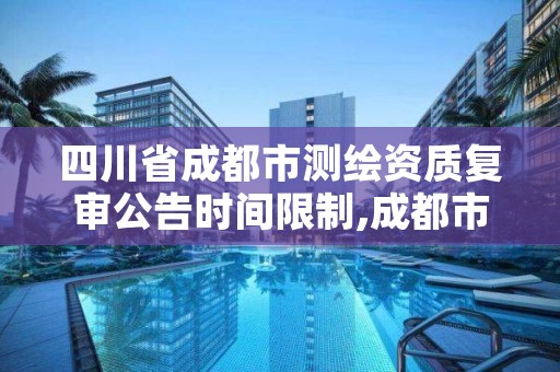 四川省成都市测绘资质复审公告时间限制,成都市测绘招聘信息