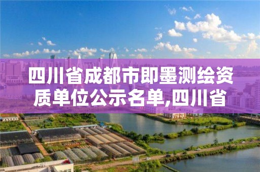 四川省成都市即墨测绘资质单位公示名单,四川省成都市即墨测绘资质单位公示名单查询
