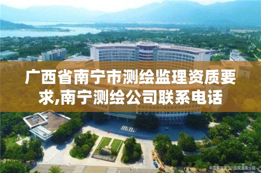 广西省南宁市测绘监理资质要求,南宁测绘公司联系电话
