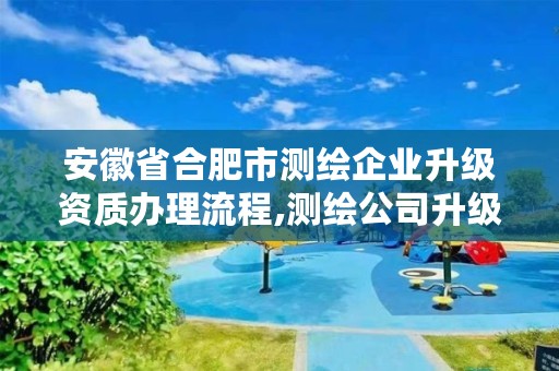 安徽省合肥市测绘企业升级资质办理流程,测绘公司升级资质