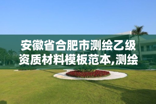 安徽省合肥市测绘乙级资质材料模板范本,测绘乙级资质业务范围