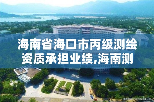 海南省海口市丙级测绘资质承担业绩,海南测绘资料信息中心