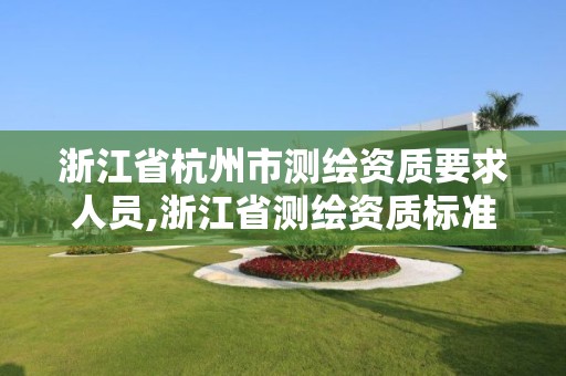 浙江省杭州市测绘资质要求人员,浙江省测绘资质标准
