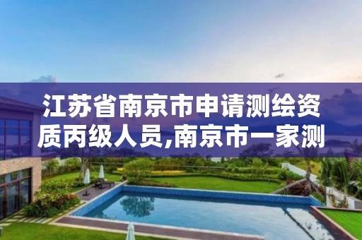 江苏省南京市申请测绘资质丙级人员,南京市一家测绘资质单位要使用