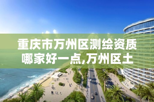 重庆市万州区测绘资质哪家好一点,万州区土地勘察测绘队