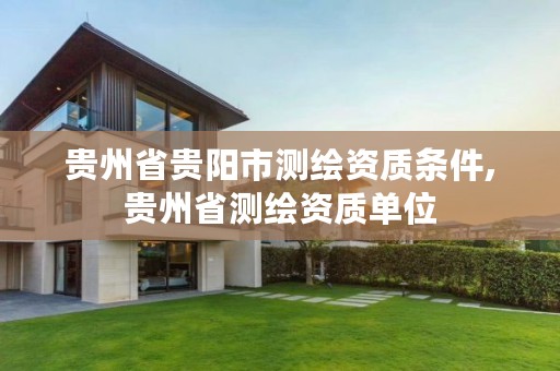 贵州省贵阳市测绘资质条件,贵州省测绘资质单位