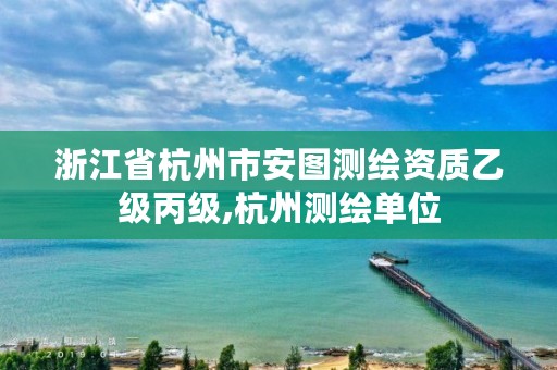 浙江省杭州市安图测绘资质乙级丙级,杭州测绘单位