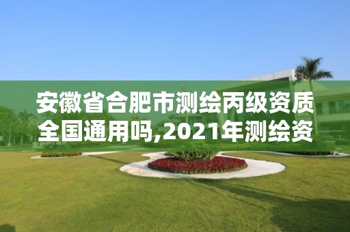 安徽省合肥市测绘丙级资质全国通用吗,2021年测绘资质丙级申报条件