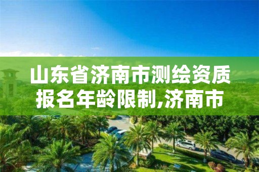 山东省济南市测绘资质报名年龄限制,济南市测绘收费标准