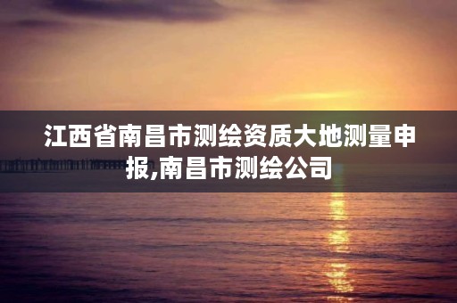 江西省南昌市测绘资质大地测量申报,南昌市测绘公司