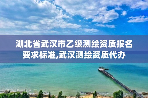 湖北省武汉市乙级测绘资质报名要求标准,武汉测绘资质代办