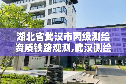 湖北省武汉市丙级测绘资质铁路观测,武汉测绘资质代办