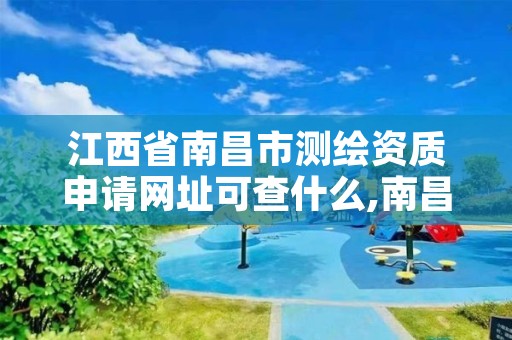 江西省南昌市测绘资质申请网址可查什么,南昌测绘招聘信息