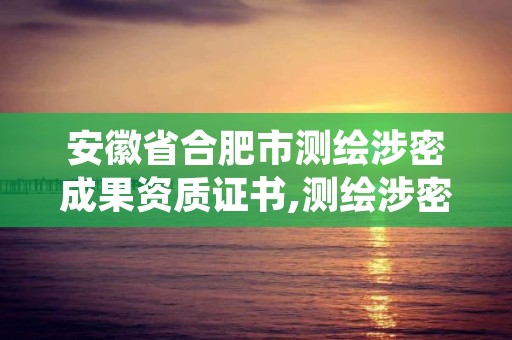 安徽省合肥市测绘涉密成果资质证书,测绘涉密成果范围