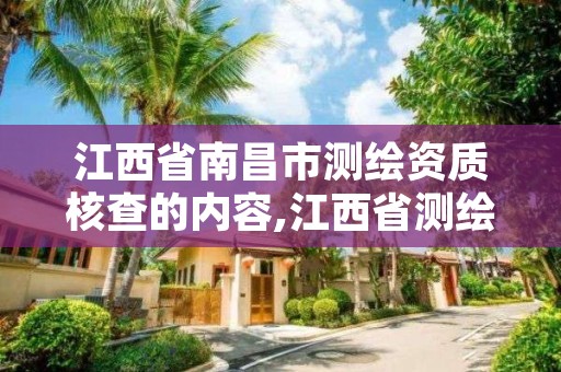 江西省南昌市测绘资质核查的内容,江西省测绘资质管理系统