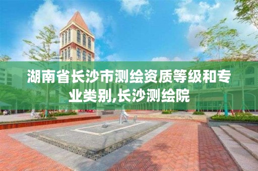 湖南省长沙市测绘资质等级和专业类别,长沙测绘院
