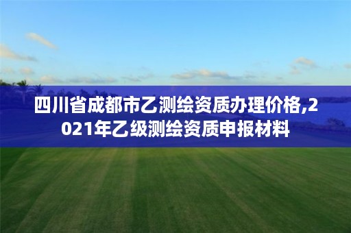 四川省成都市乙测绘资质办理价格,2021年乙级测绘资质申报材料