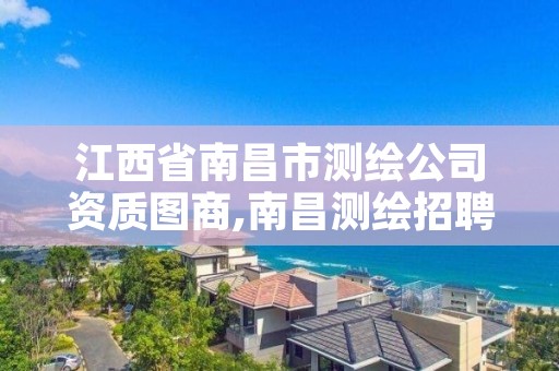 江西省南昌市测绘公司资质图商,南昌测绘招聘