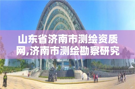 山东省济南市测绘资质网,济南市测绘勘察研究院