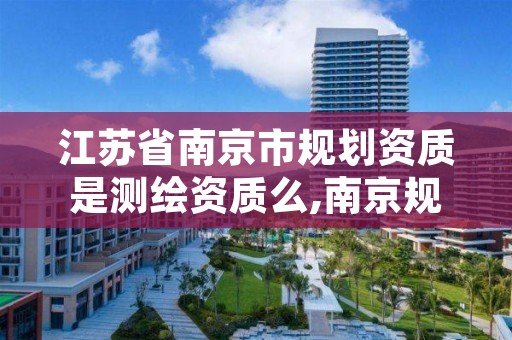 江苏省南京市规划资质是测绘资质么,南京规划公司