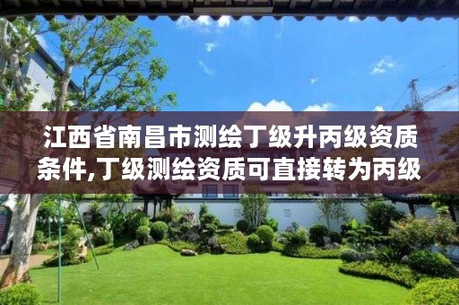 江西省南昌市测绘丁级升丙级资质条件,丁级测绘资质可直接转为丙级了