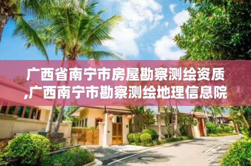 广西省南宁市房屋勘察测绘资质,广西南宁市勘察测绘地理信息院