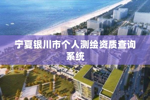 宁夏银川市个人测绘资质查询系统