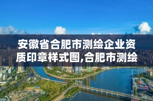 安徽省合肥市测绘企业资质印章样式图,合肥市测绘设计研究院
