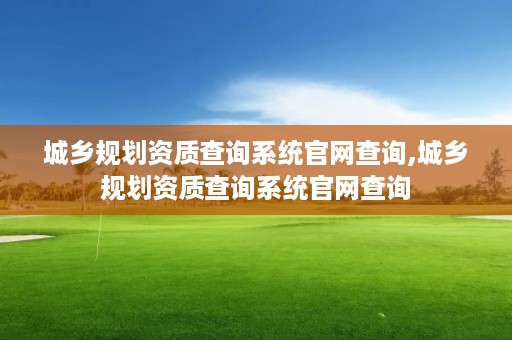 城乡规划资质查询系统官网查询,城乡规划资质查询系统官网查询