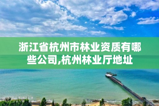 浙江省杭州市林业资质有哪些公司,杭州林业厅地址