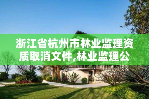 浙江省杭州市林业监理资质取消文件,林业监理公司资质有哪些