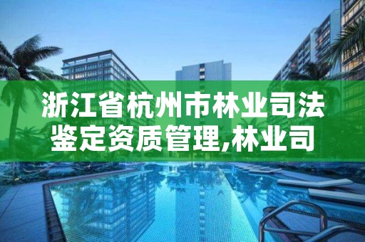 浙江省杭州市林业司法鉴定资质管理,林业司法鉴定中心
