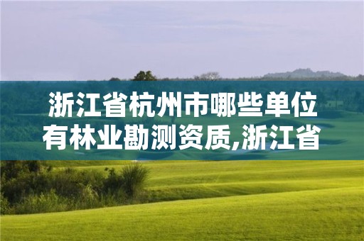 浙江省杭州市哪些单位有林业勘测资质,浙江省林业勘测设计院 待遇
