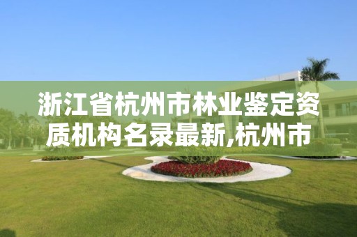 浙江省杭州市林业鉴定资质机构名录最新,杭州市林业科学研究院