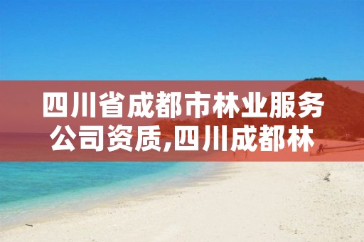 四川省成都市林业服务公司资质,四川成都林业局