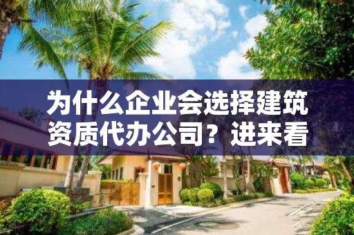 为什么企业会选择建筑资质代办公司?进来看看才知道
